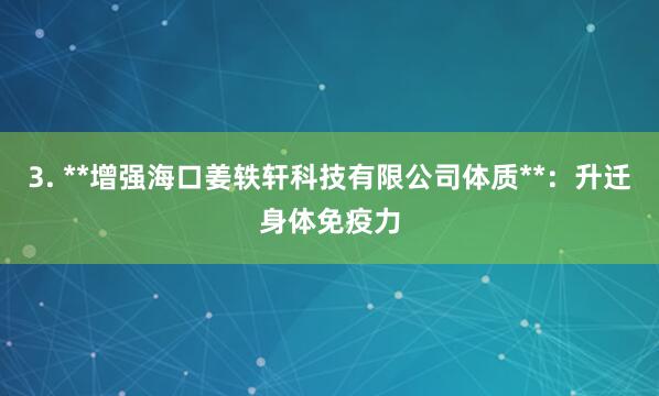 3. **增强海口姜轶轩科技有限公司体质**：升迁身体免疫力